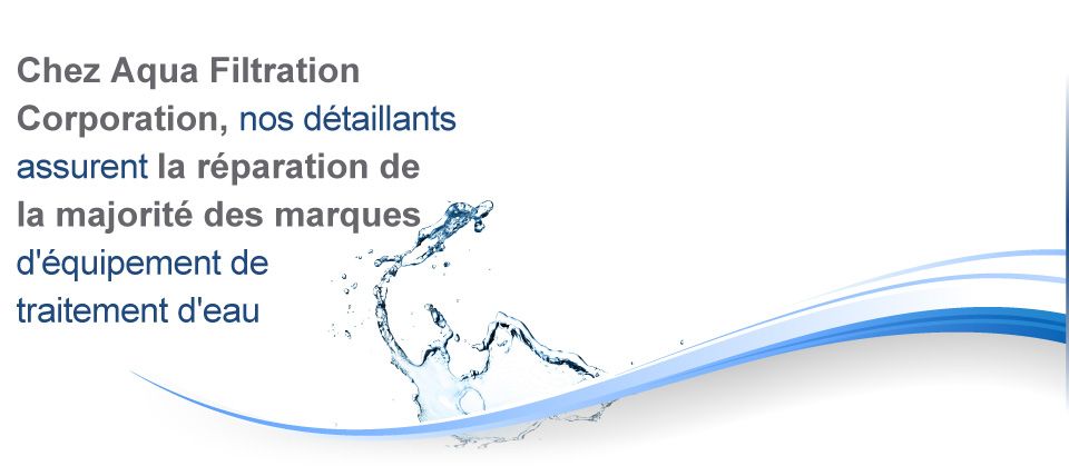 Chez Aquafiltration Corporation, nos détaillants assurent la réparation de la majorité des marques d'équipement de traitement d'eau